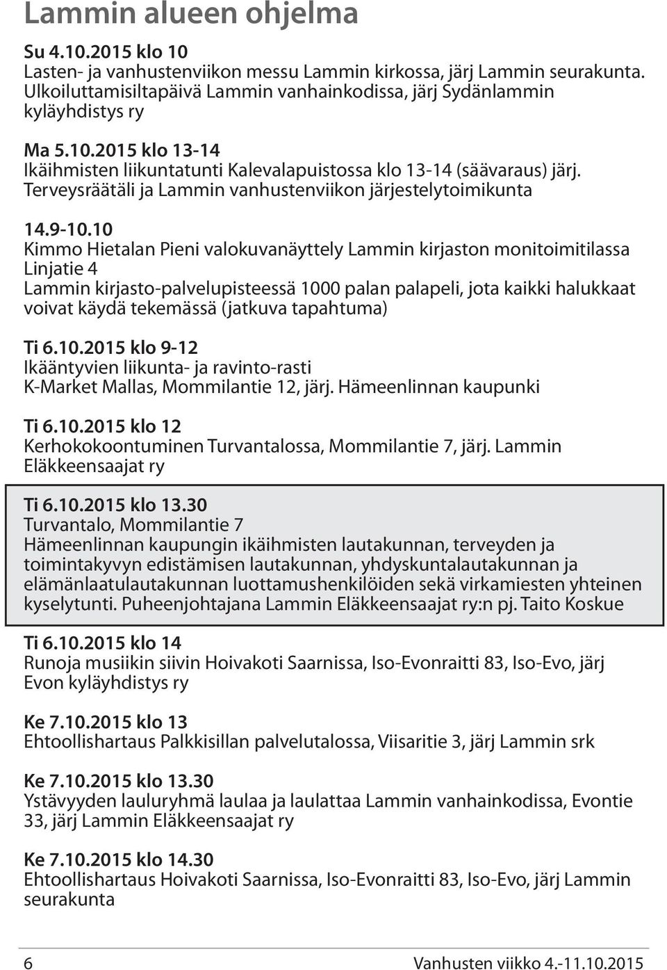 10 Kimmo Hietalan Pieni valokuvanäyttely Lammin kirjaston monitoimitilassa Linjatie 4 Lammin kirjasto-palvelupisteessä 1000 palan palapeli, jota kaikki halukkaat voivat käydä tekemässä (jatkuva