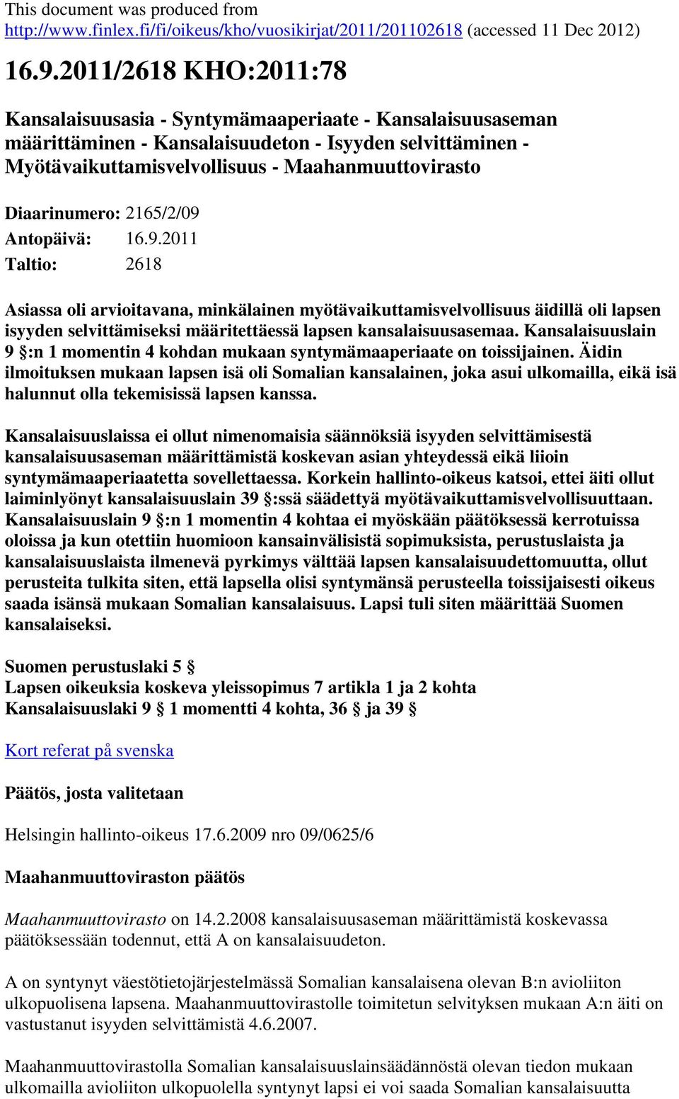 Diaarinumero: 2165/2/09 Antopäivä: 16.9.2011 Taltio: 2618 Asiassa oli arvioitavana, minkälainen myötävaikuttamisvelvollisuus äidillä oli lapsen isyyden selvittämiseksi määritettäessä lapsen kansalaisuusasemaa.