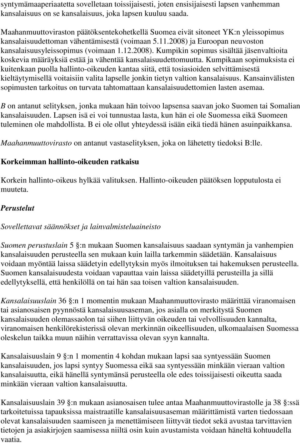 2008). Kumpikin sopimus sisältää jäsenvaltioita koskevia määräyksiä estää ja vähentää kansalaisuudettomuutta.