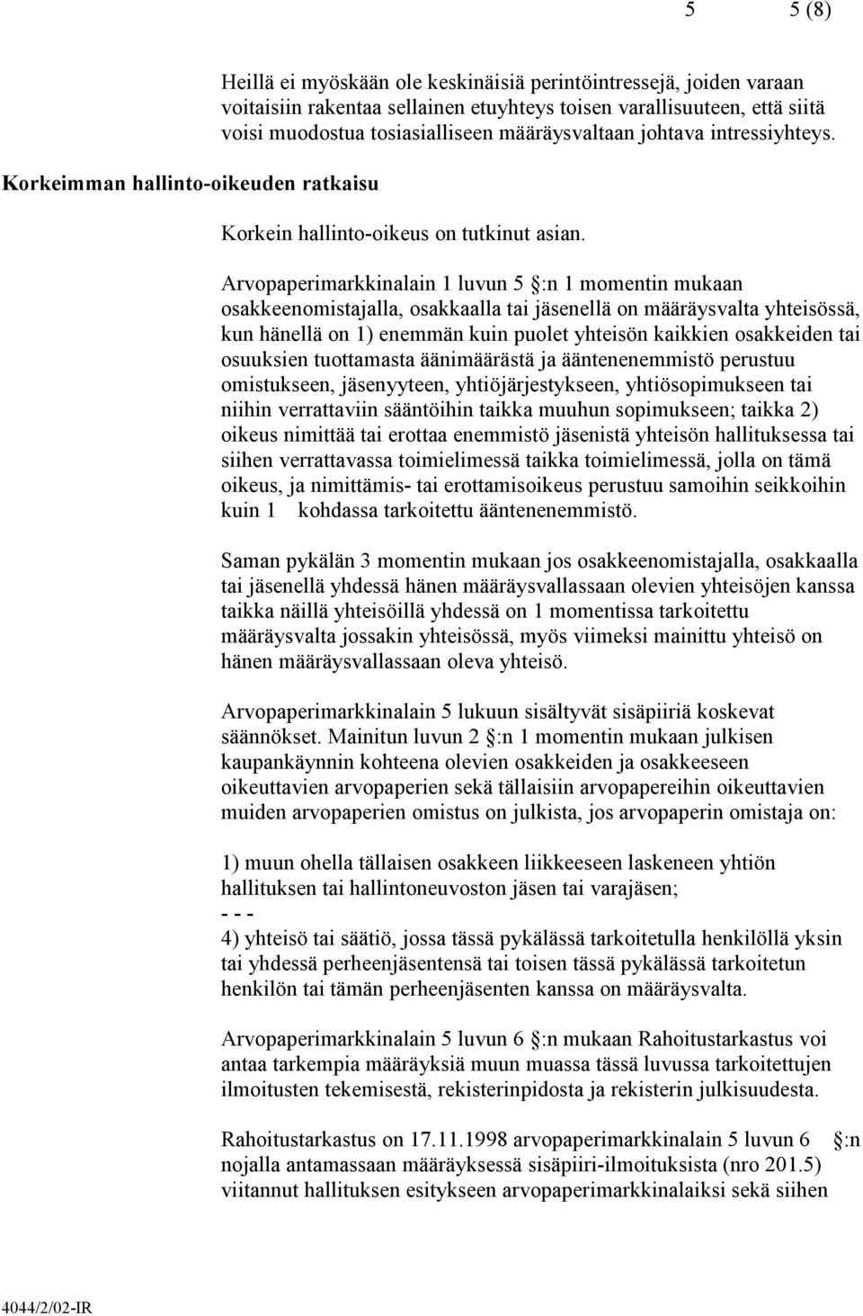 Arvopaperimarkkinalain 1 luvun 5 :n 1 momentin mukaan osakkeenomistajalla, osakkaalla tai jäsenellä on määräysvalta yhteisössä, kun hänellä on 1) enemmän kuin puolet yhteisön kaikkien osakkeiden tai