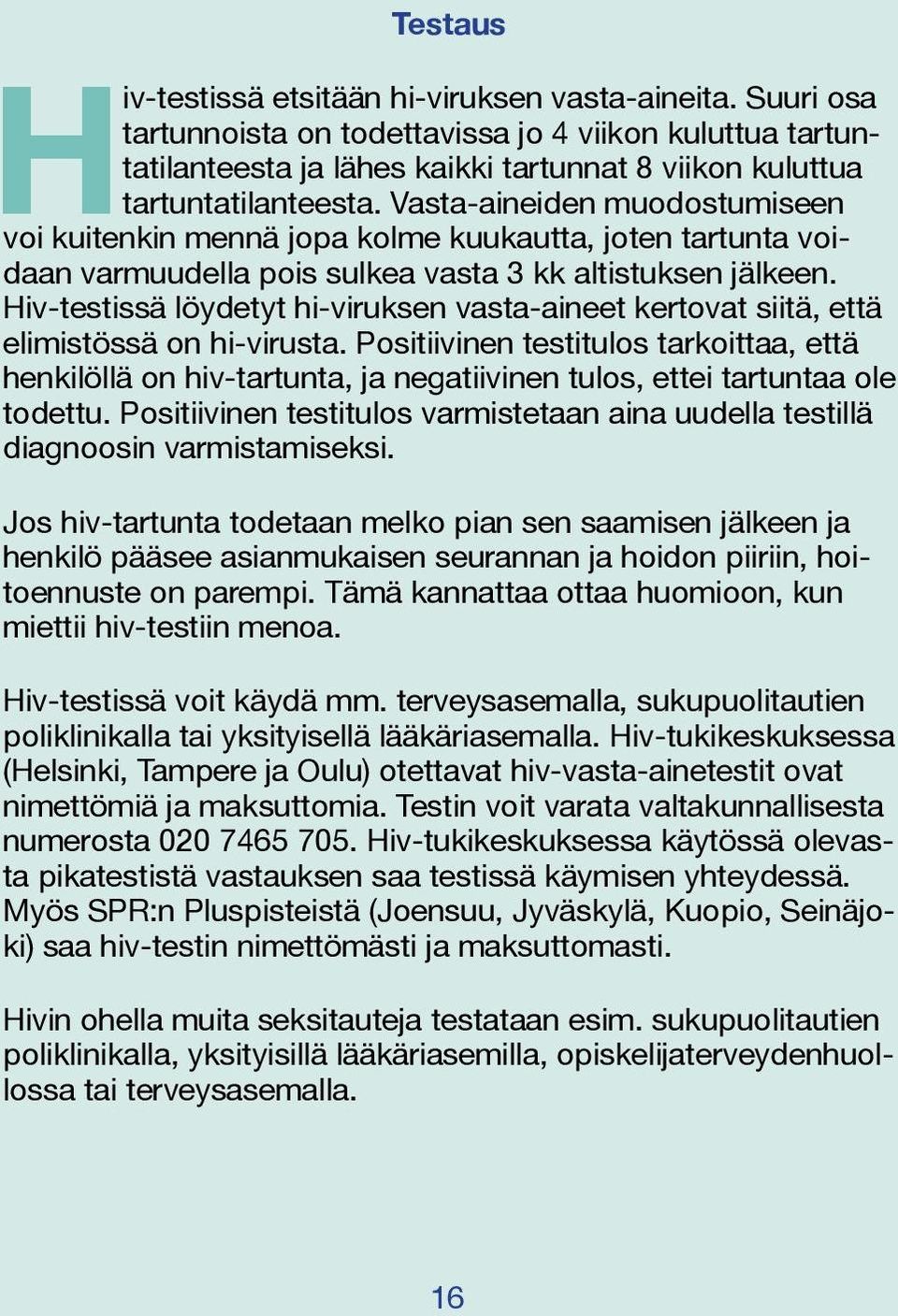 Vasta-aineiden muodostumiseen voi kuitenkin mennä jopa kolme kuukautta, joten tartunta voidaan varmuudella pois sulkea vasta 3 kk altistuksen jälkeen.