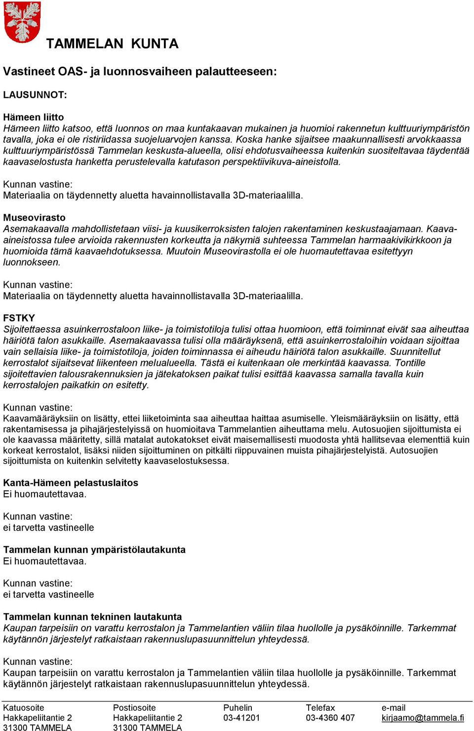 Koska hanke sijaitsee maakunnallisesti arvokkaassa kulttuuriympäristössä Tammelan keskusta-alueella, olisi ehdotusvaiheessa kuitenkin suositeltavaa täydentää kaavaselostusta hanketta perustelevalla