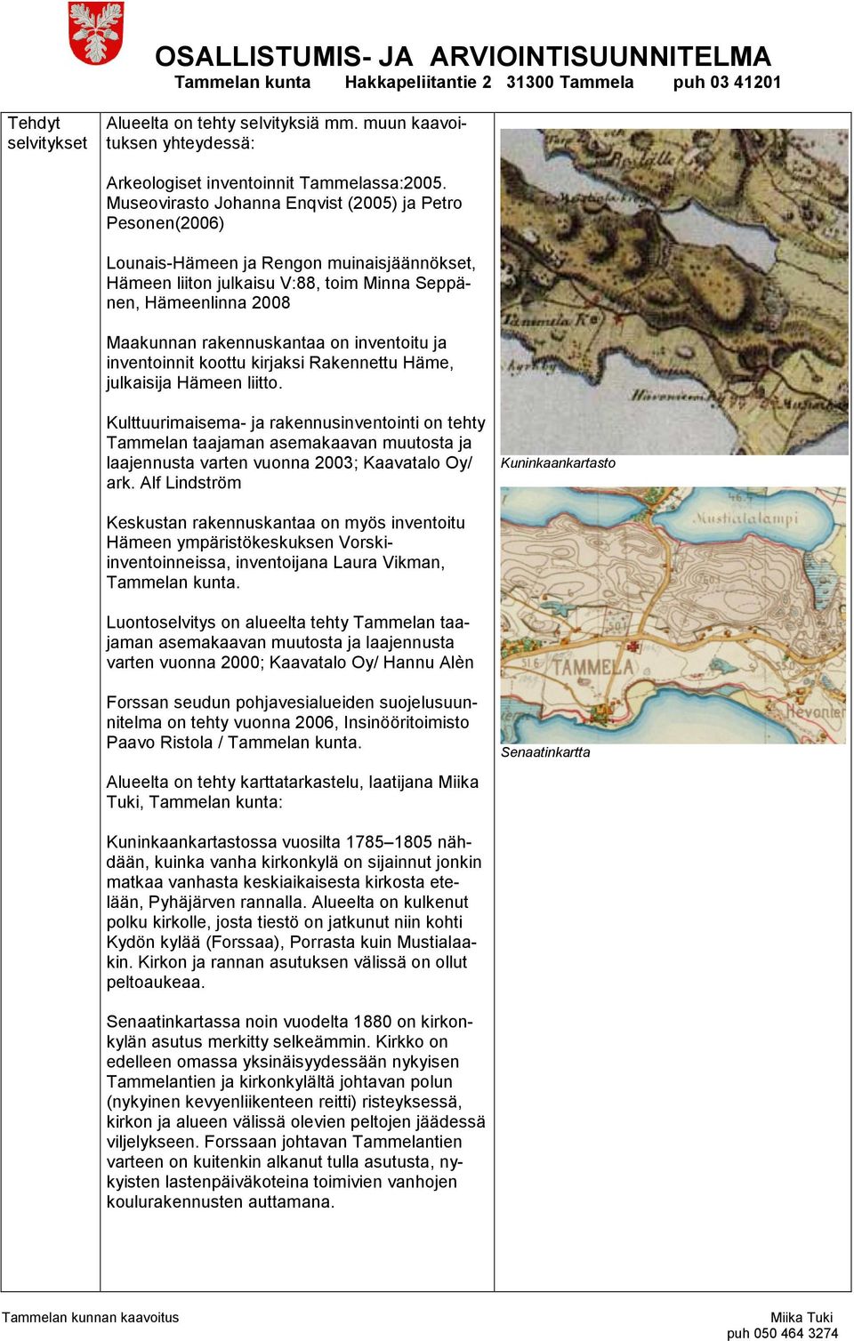Museovirasto Johanna Enqvist (2005) ja Petro Pesonen(2006) Lounais-Hämeen ja Rengon muinaisjäännökset, Hämeen liiton julkaisu V:88, toim Minna Seppänen, Hämeenlinna 2008 Maakunnan rakennuskantaa on