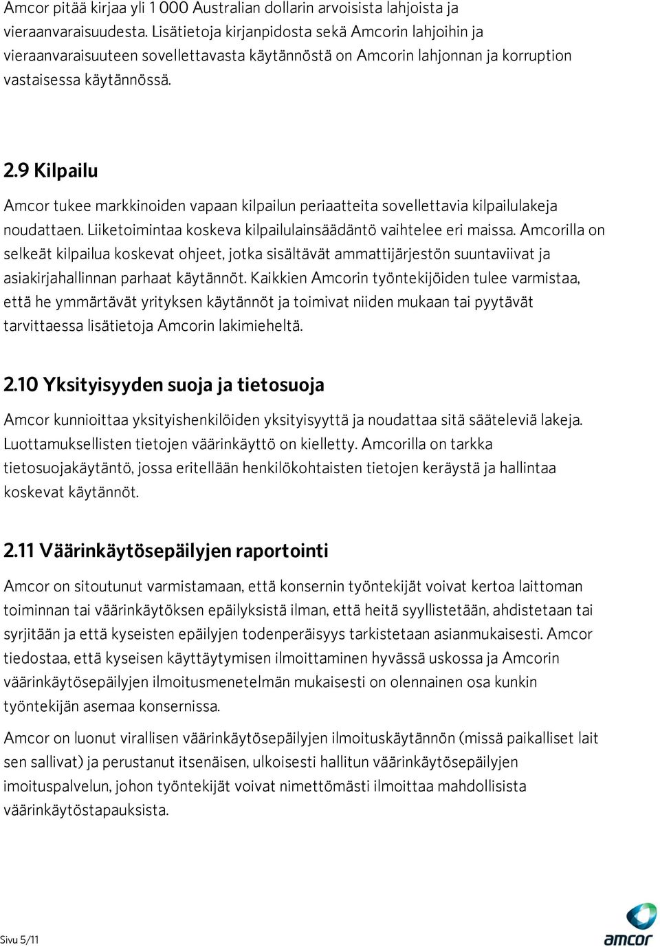 9 Kilpailu Amcor tukee markkinoiden vapaan kilpailun periaatteita sovellettavia kilpailulakeja noudattaen. Liiketoimintaa koskeva kilpailulainsäädäntö vaihtelee eri maissa.