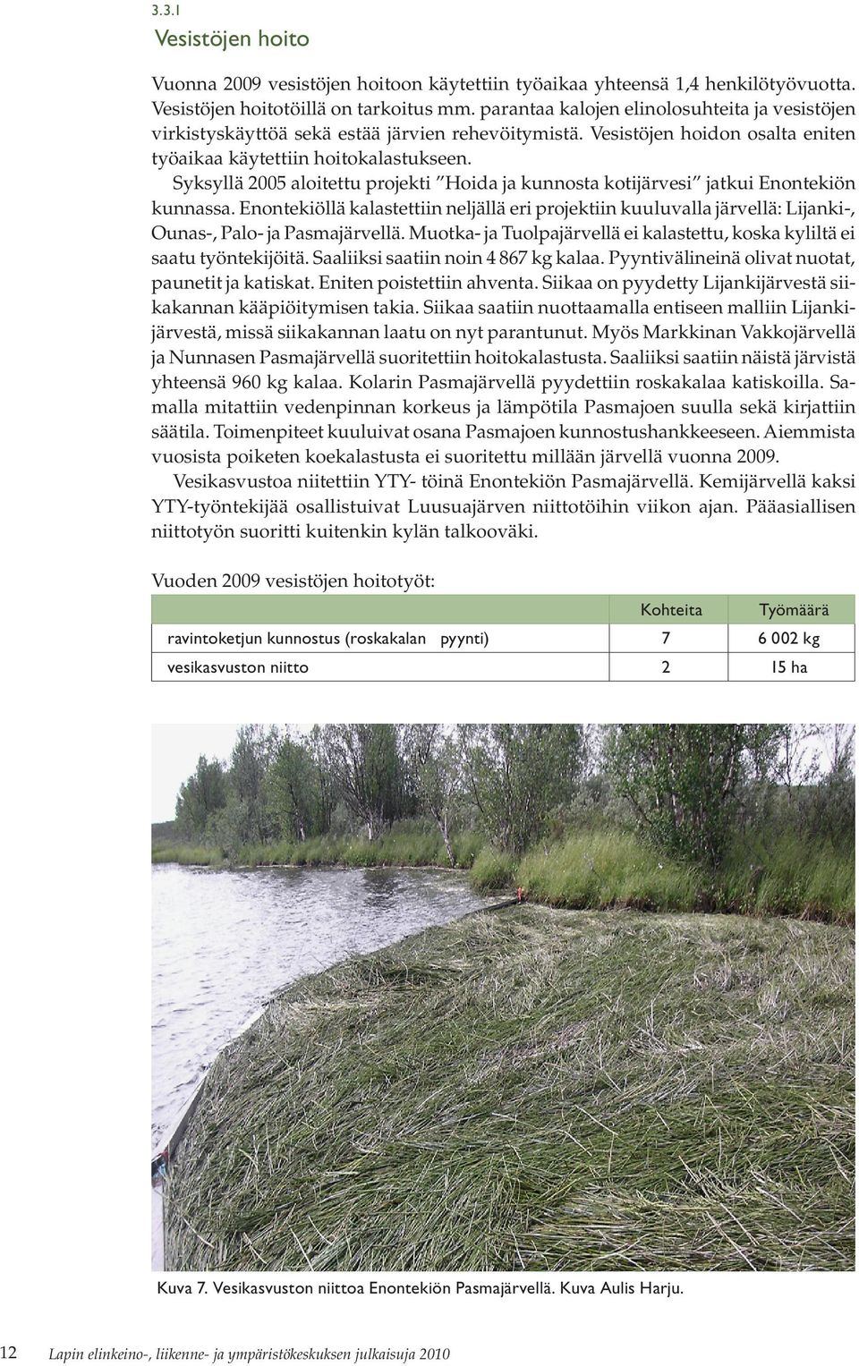 Syksyllä 2005 aloitettu projekti Hoida ja kunnosta kotijärvesi jatkui Enontekiön kunnassa.