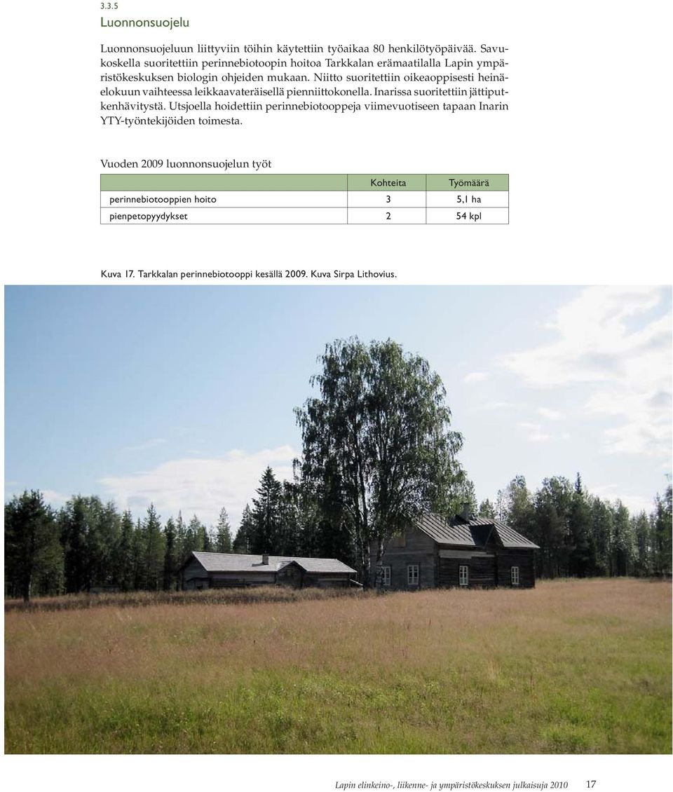Niitto suoritettiin oikeaoppisesti heinäelokuun vaihteessa leikkaavateräisellä pienniittokonella. Inarissa suoritettiin jättiputkenhävitystä.