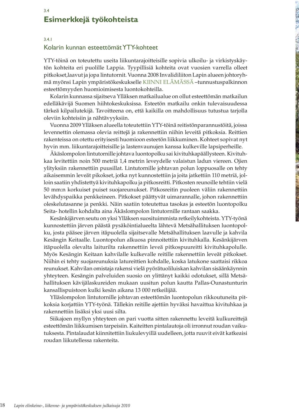 Vuonna 2008 Invalidiliiton Lapin alueen johtoryhmä myönsi Lapin ympäristökeskukselle KIINNI ELÄMÄSSÄ tunnustuspalkinnon esteettömyyden huomioimisesta luontokohteilla.