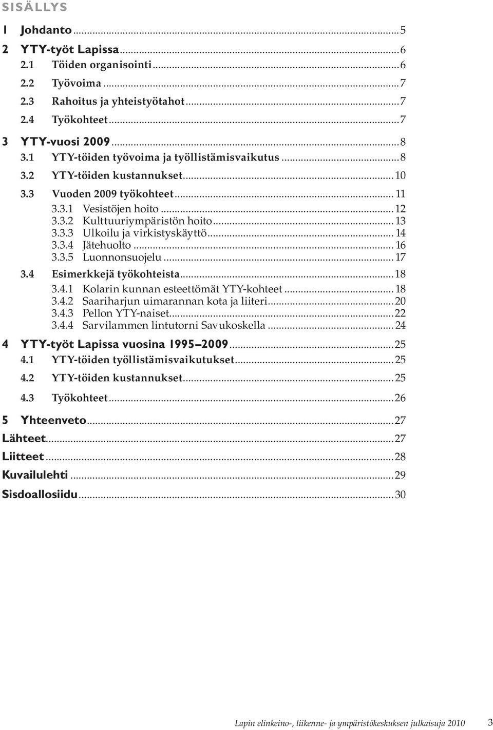 .. 14 3.3.4 Jätehuolto... 16 3.3.5 Luonnonsuojelu... 17 3.4 Esimerkkejä työkohteista...18 3.4.1 Kolarin kunnan esteettömät YTY-kohteet... 18 3.4.2 Saariharjun uimarannan kota ja liiteri...20 3.4.3 Pellon YTY-naiset.