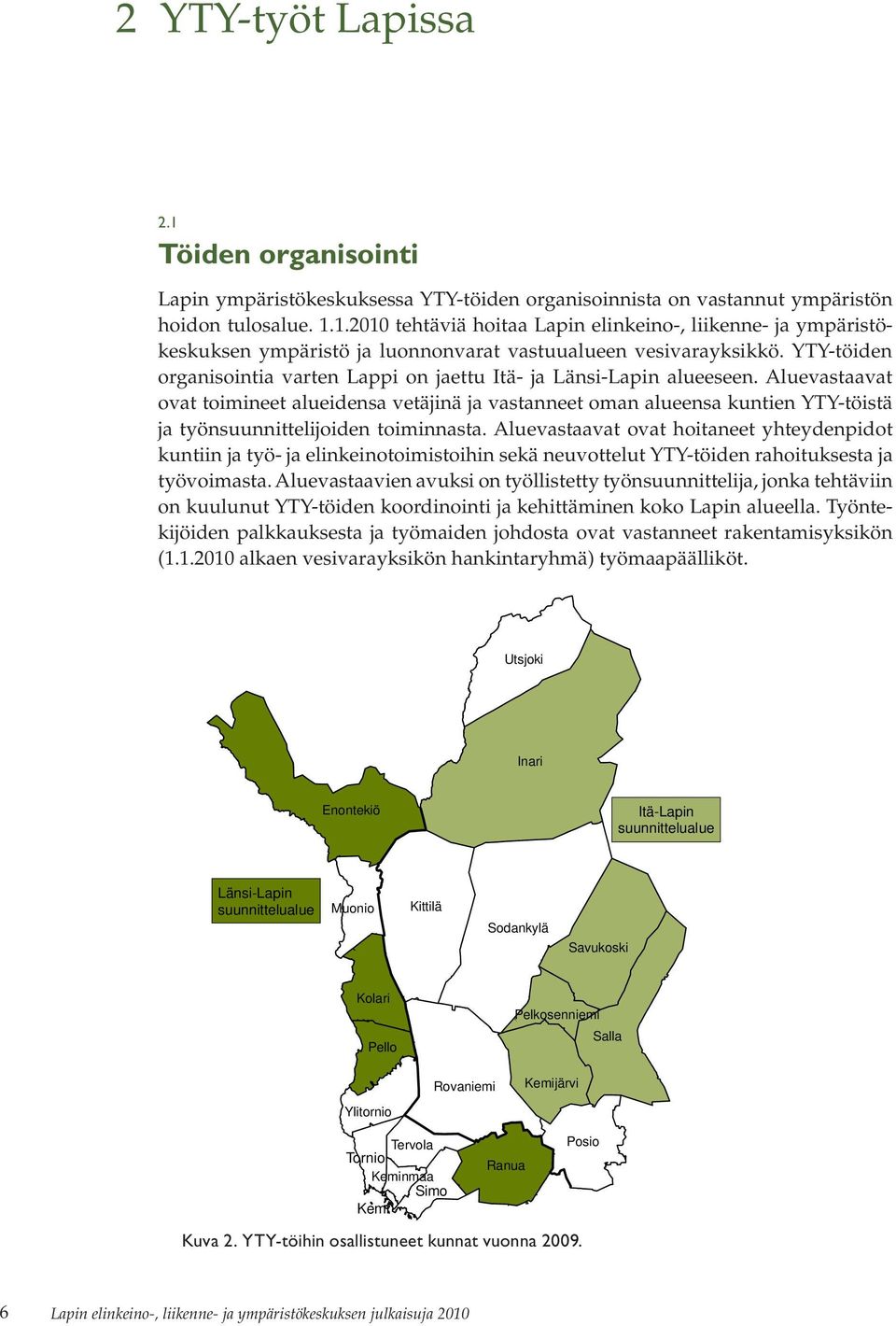 Aluevastaavat ovat toimineet alueidensa vetäjinä ja vastanneet oman alueensa kuntien YTY-töistä ja työnsuunnittelijoiden toiminnasta.