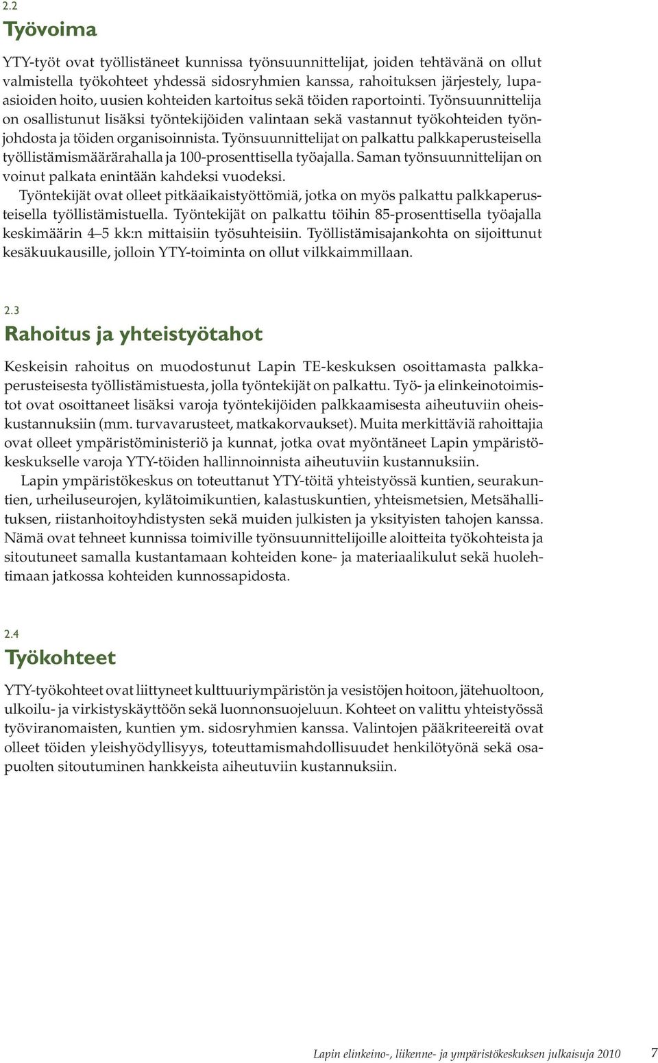 Työnsuunnittelijat on palkattu palkkaperusteisella työllistämismäärärahalla ja 100-prosenttisella työajalla. Saman työnsuunnittelijan on voinut palkata enintään kahdeksi vuodeksi.