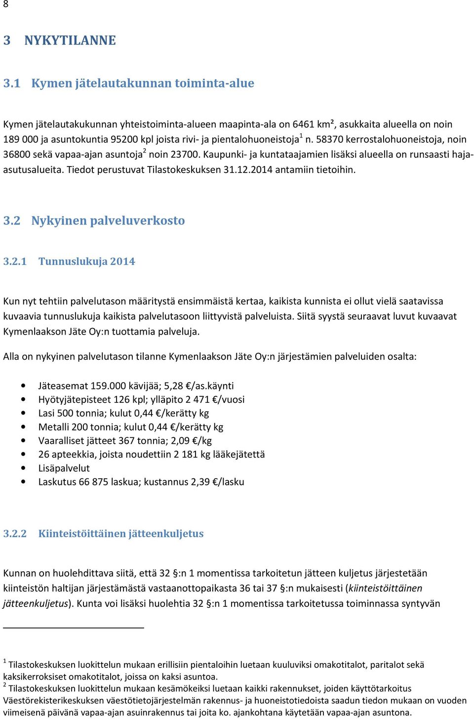 pientalohuoneistoja 1 n. 58370 kerrostalohuoneistoja, noin 36800 sekä vapaa-ajan asuntoja 2 noin 23700. Kaupunki- ja kuntataajamien lisäksi alueella on runsaasti hajaasutusalueita.