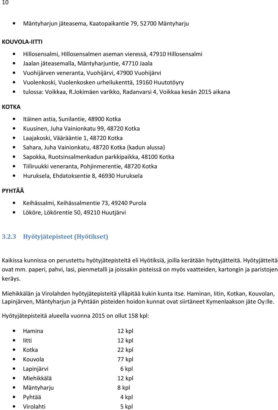 Jokimäen varikko, Radanvarsi 4, Voikkaa kesän 2015 aikana KOTKA Itäinen astia, Sunilantie, 48900 Kotka Kuusinen, Juha Vainionkatu 99, 48720 Kotka Laajakoski, Väärääntie 1, 48720 Kotka Sahara, Juha