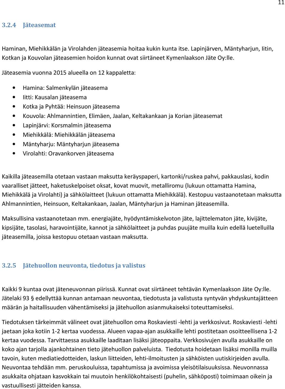 Jäteasemia vuonna 2015 alueella on 12 kappaletta: Hamina: Salmenkylän jäteasema Iitti: Kausalan jäteasema Kotka ja Pyhtää: Heinsuon jäteasema Kouvola: Ahlmannintien, Elimäen, Jaalan, Keltakankaan ja