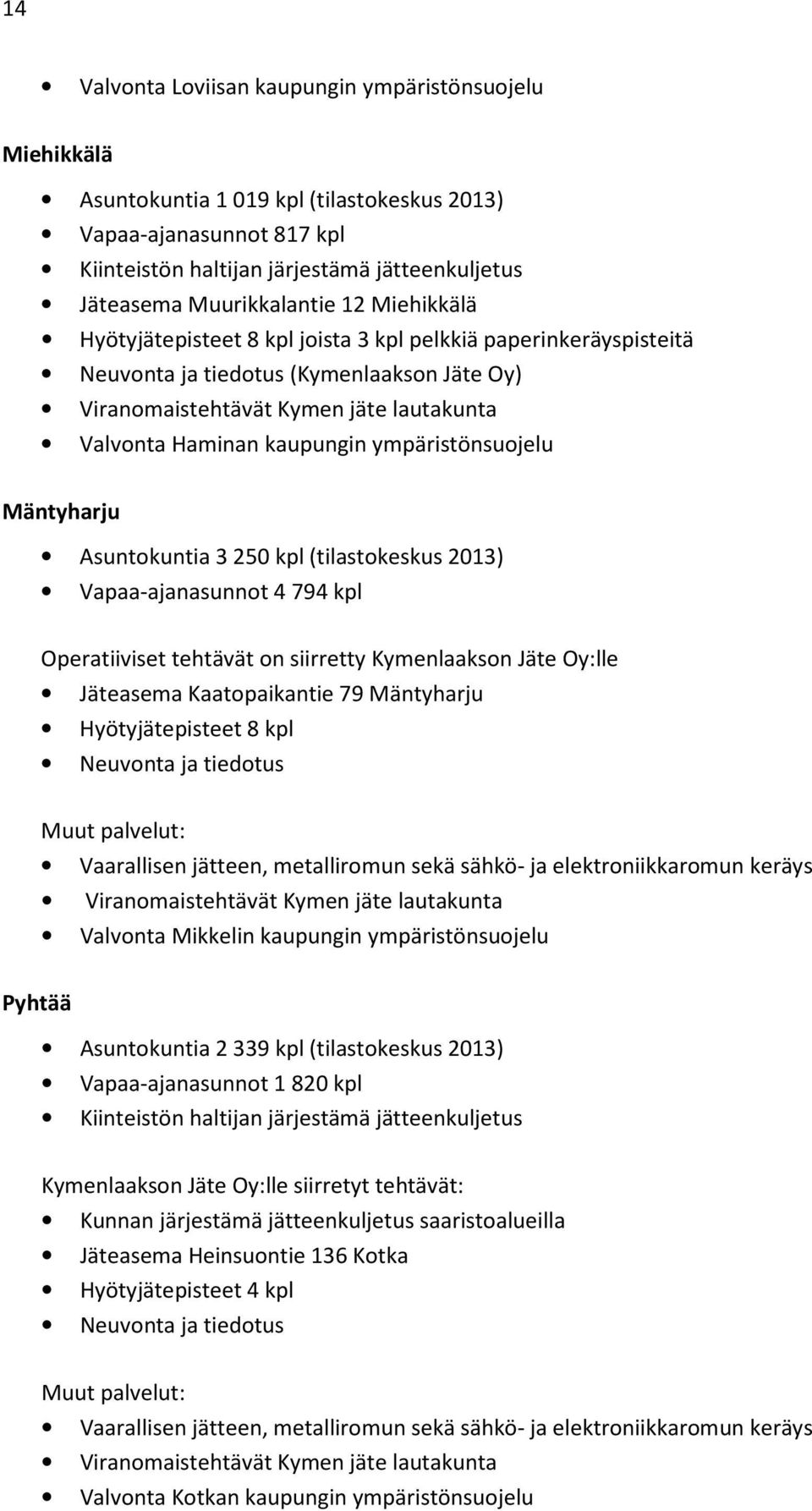 kaupungin ympäristönsuojelu Mäntyharju Asuntokuntia 3 250 kpl (tilastokeskus 2013) Vapaa-ajanasunnot 4 794 kpl Operatiiviset tehtävät on siirretty Kymenlaakson Jäte Oy:lle Jäteasema Kaatopaikantie 79