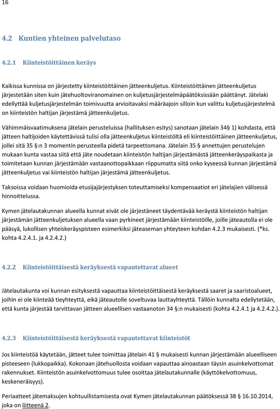 Jätelaki edellyttää kuljetusjärjestelmän toimivuutta arvioitavaksi määräajoin silloin kun valittu kuljetusjärjestelmä on kiinteistön haltijan järjestämä jätteenkuljetus.