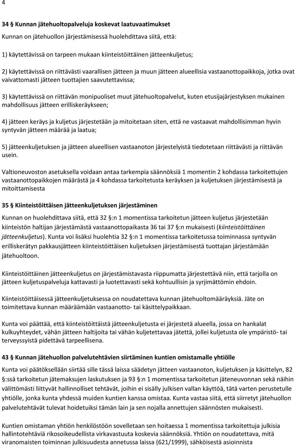 monipuoliset muut jätehuoltopalvelut, kuten etusijajärjestyksen mukainen mahdollisuus jätteen erilliskeräykseen; 4) jätteen keräys ja kuljetus järjestetään ja mitoitetaan siten, että ne vastaavat