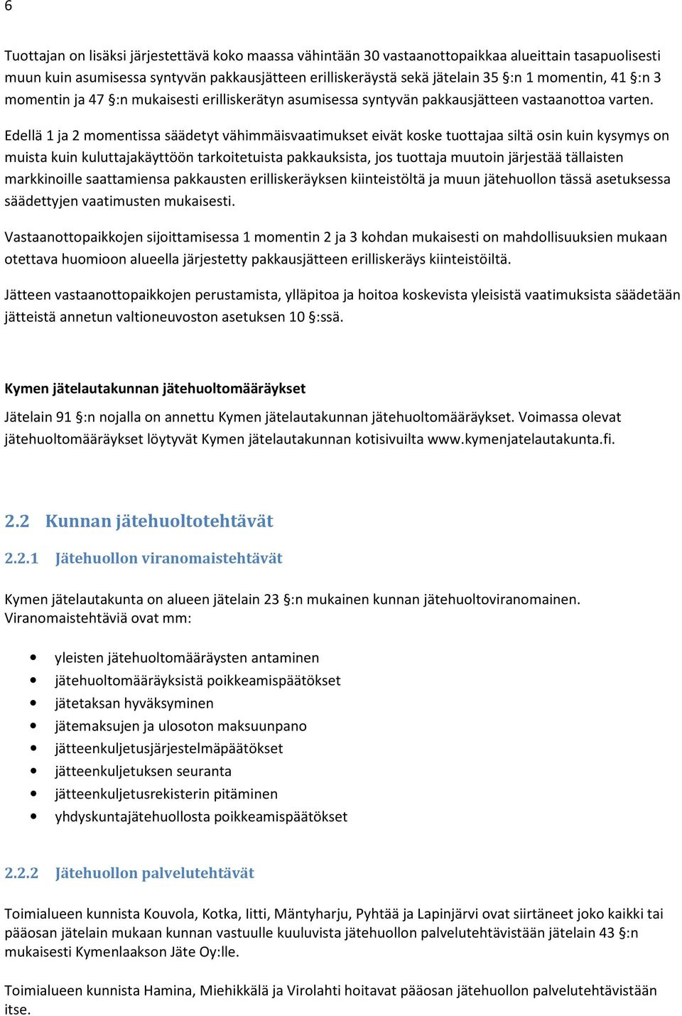 Edellä 1 ja 2 momentissa säädetyt vähimmäisvaatimukset eivät koske tuottajaa siltä osin kuin kysymys on muista kuin kuluttajakäyttöön tarkoitetuista pakkauksista, jos tuottaja muutoin järjestää