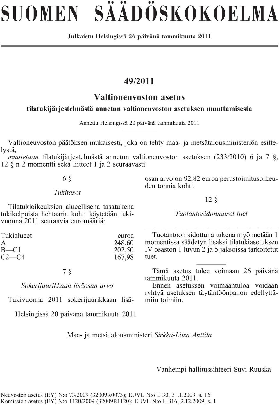 ja 7, 12 :n 2 momentti sekä liitteet 1 ja 2 seuraavasti: 6 Tukitasot Tilatukioikeuksien alueellisena tasatukena tukikelpoista hehtaaria kohti käytetään tukivuonna 2011 seuraavia euromääriä:
