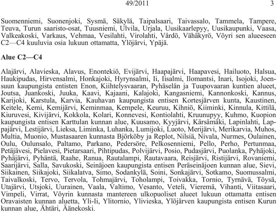 Alue C2 C4 Alajärvi, Alavieska, Alavus, Enontekiö, Evijärvi, Haapajärvi, Haapavesi, Hailuoto, Halsua, Haukipudas, Hirvensalmi, Honkajoki, Hyrynsalmi, Ii, Iisalmi, Ilomantsi, Inari, Isojoki, Joensuun