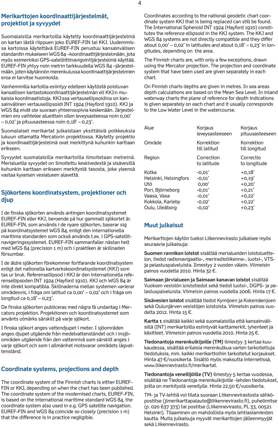 EUREF-FIN yhtyy noin metrin tarkkuudella WGS 84 järjestelmään, joten käytännön merenkulussa koordinaattijärjestelmien eroa ei tarvitse huomioida.