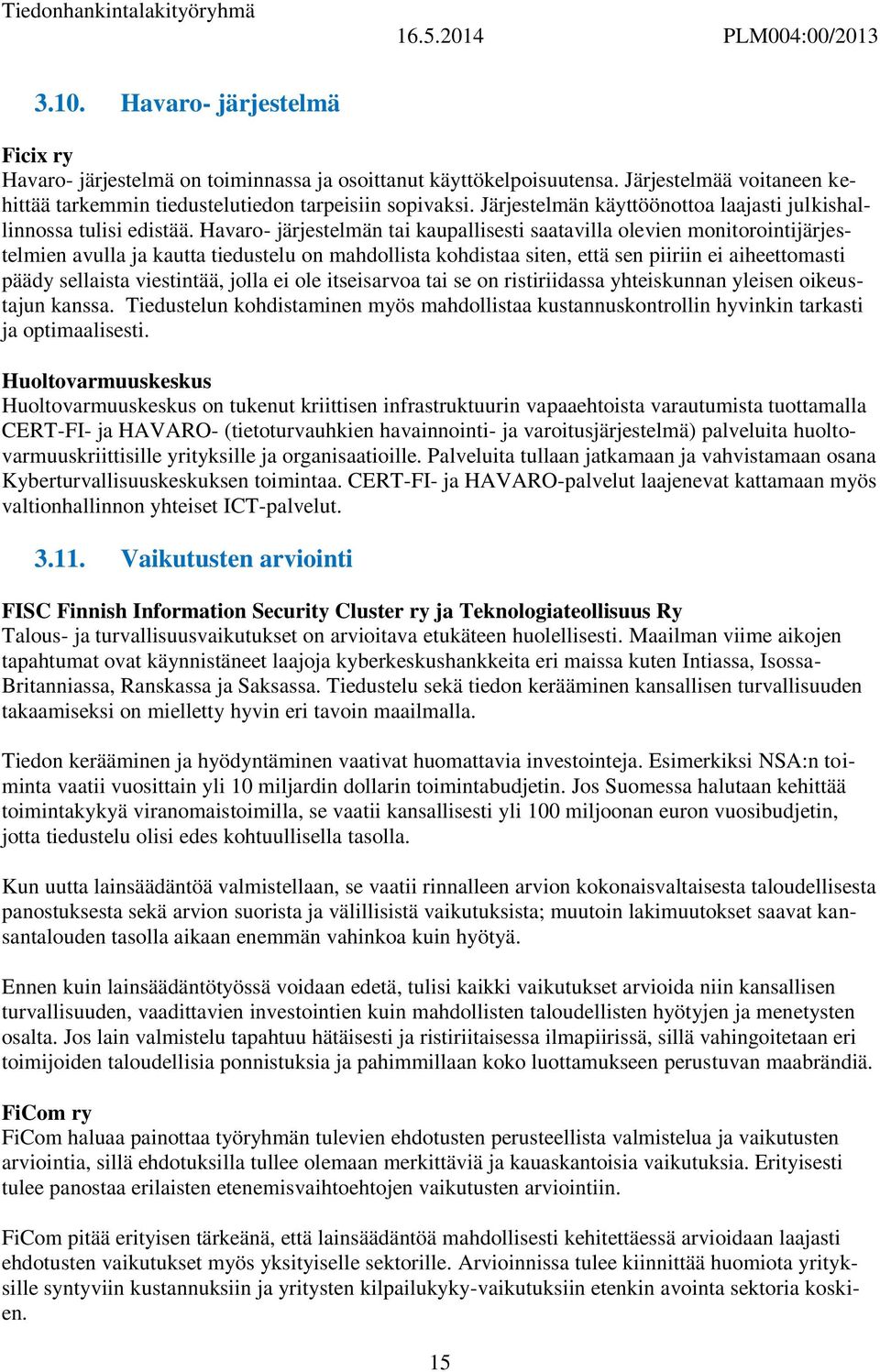 Havaro- järjestelmän tai kaupallisesti saatavilla olevien monitorointijärjestelmien avulla ja kautta tiedustelu on mahdollista kohdistaa siten, että sen piiriin ei aiheettomasti päädy sellaista