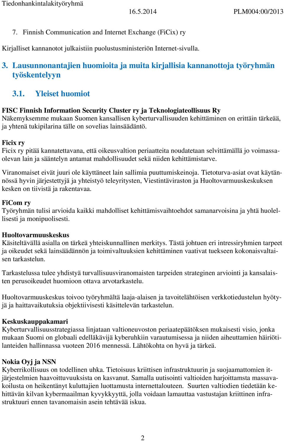 Yleiset huomiot FISC Finnish Information Security Cluster ry ja Teknologiateollisuus Ry Näkemyksemme mukaan Suomen kansallisen kyberturvallisuuden kehittäminen on erittäin tärkeää, ja yhtenä