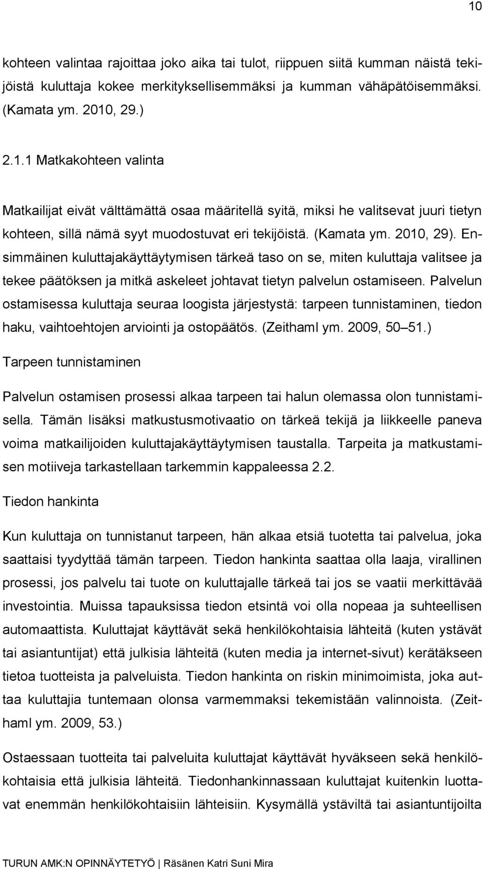 Palvelun ostamisessa kuluttaja seuraa loogista järjestystä: tarpeen tunnistaminen, tiedon haku, vaihtoehtojen arviointi ja ostopäätös. (Zeithaml ym. 2009, 50 51.