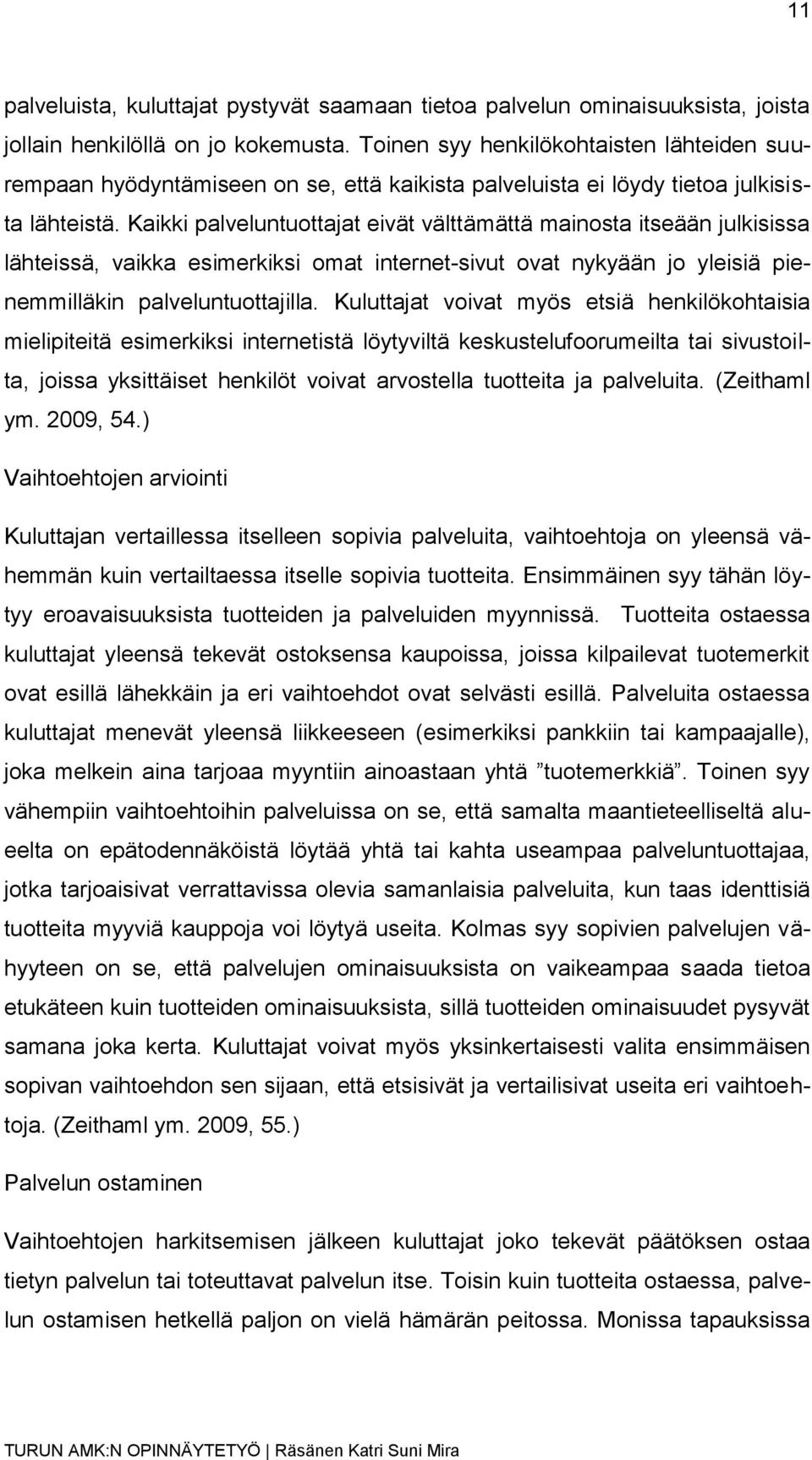 Kaikki palveluntuottajat eivät välttämättä mainosta itseään julkisissa lähteissä, vaikka esimerkiksi omat internet-sivut ovat nykyään jo yleisiä pienemmilläkin palveluntuottajilla.