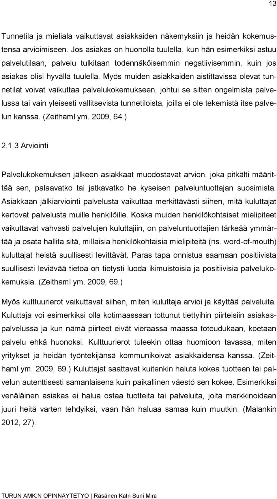 Myös muiden asiakkaiden aistittavissa olevat tunnetilat voivat vaikuttaa palvelukokemukseen, johtui se sitten ongelmista palvelussa tai vain yleisesti vallitsevista tunnetiloista, joilla ei ole