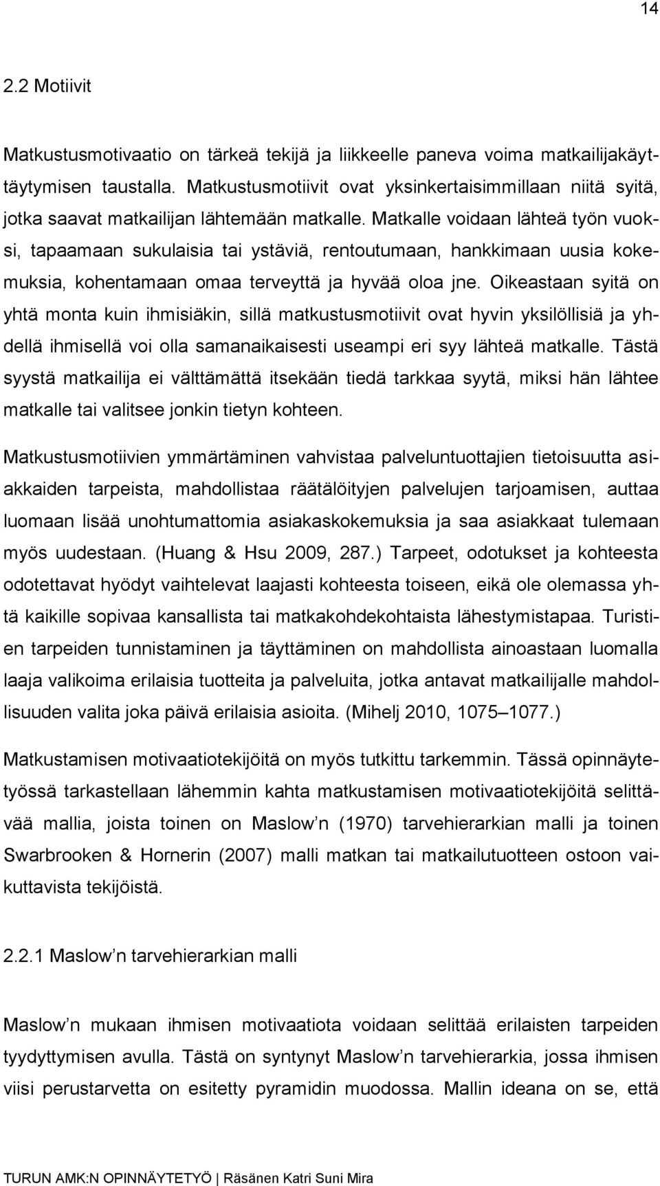 Matkalle voidaan lähteä työn vuoksi, tapaamaan sukulaisia tai ystäviä, rentoutumaan, hankkimaan uusia kokemuksia, kohentamaan omaa terveyttä ja hyvää oloa jne.