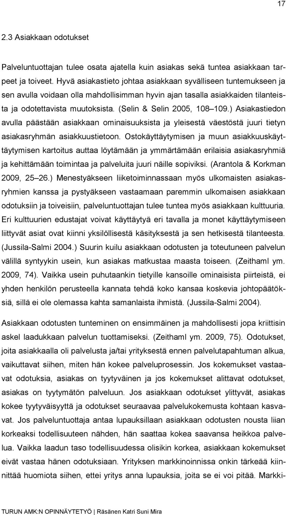 (Selin & Selin 2005, 108 109.) Asiakastiedon avulla päästään asiakkaan ominaisuuksista ja yleisestä väestöstä juuri tietyn asiakasryhmän asiakkuustietoon.