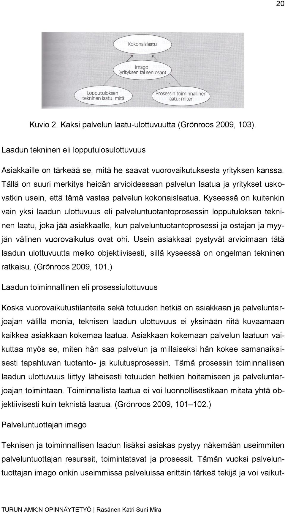 Kyseessä on kuitenkin vain yksi laadun ulottuvuus eli palveluntuotantoprosessin lopputuloksen tekninen laatu, joka jää asiakkaalle, kun palveluntuotantoprosessi ja ostajan ja myyjän välinen