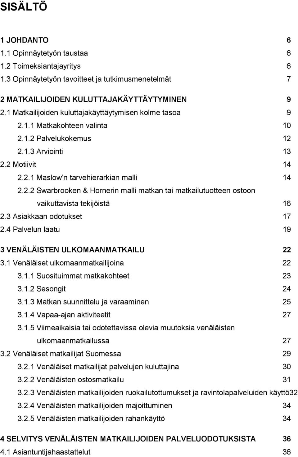 3 Asiakkaan odotukset 17 2.4 Palvelun laatu 19 3 VENÄLÄISTEN ULKOMAANMATKAILU 22 3.1 Venäläiset ulkomaanmatkailijoina 22 3.1.1 Suosituimmat matkakohteet 23 3.1.2 Sesongit 24 3.1.3 Matkan suunnittelu ja varaaminen 25 3.