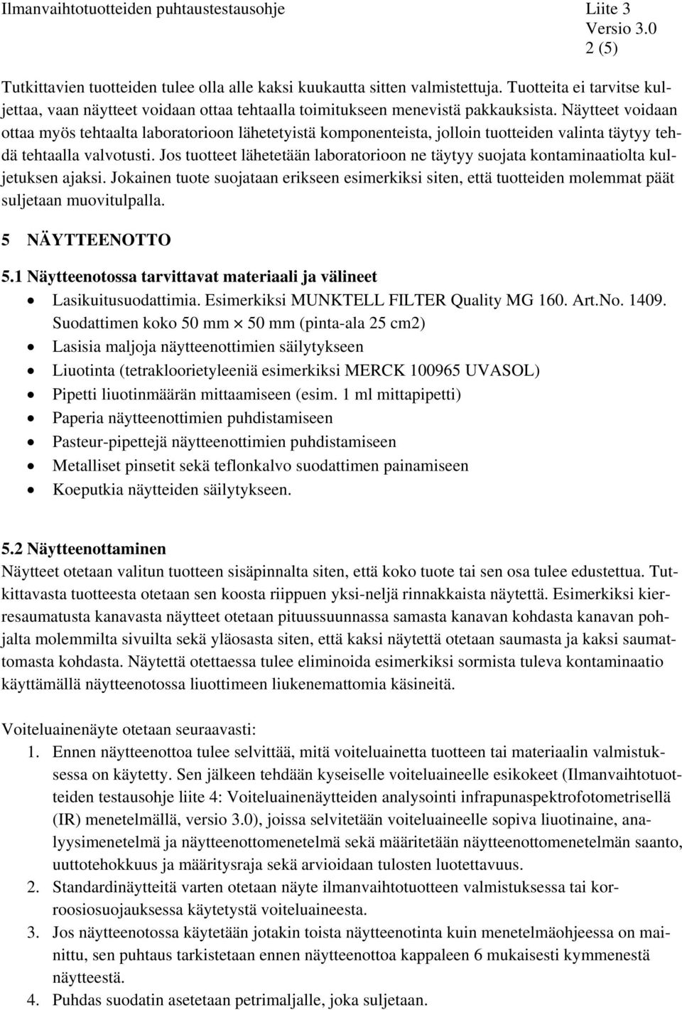 Näytteet voidaan ottaa myös tehtaalta laboratorioon lähetetyistä komponenteista, jolloin tuotteiden valinta täytyy tehdä tehtaalla valvotusti.