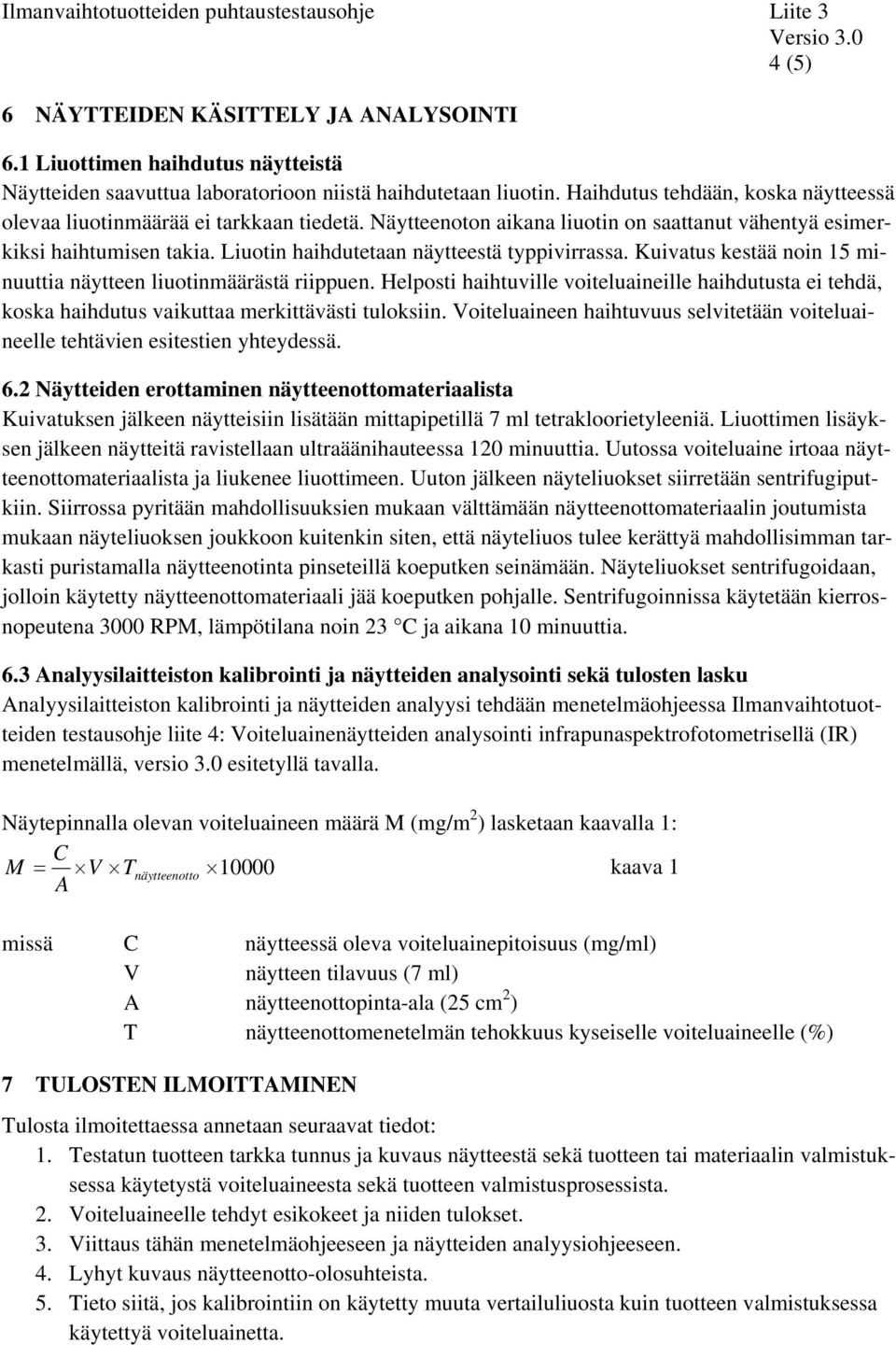 Liuotin haihdutetaan näytteestä typpivirrassa. Kuivatus kestää noin 15 minuuttia näytteen liuotinmäärästä riippuen.