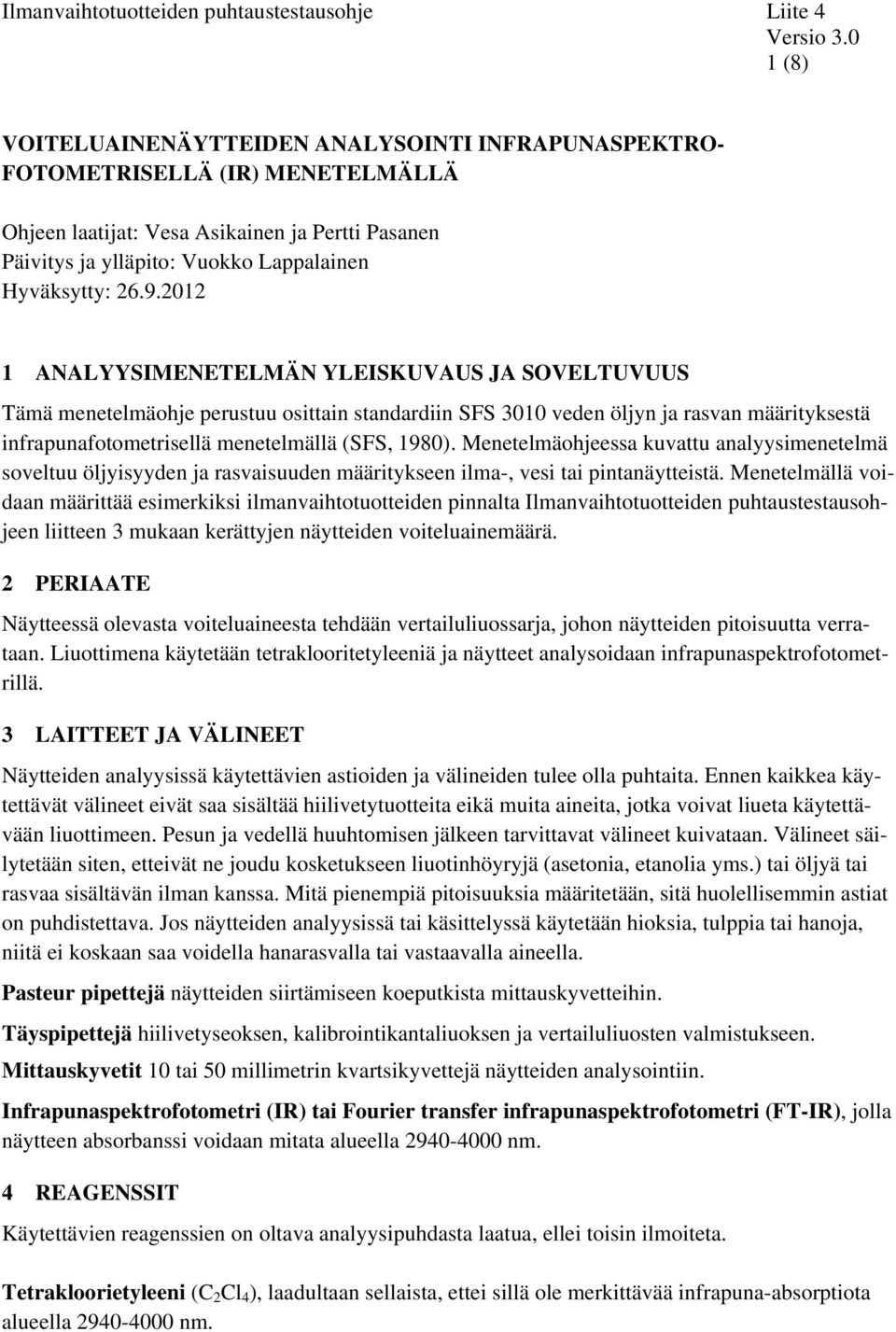 2012 1 ANALYYSIMENETELMÄN YLEISKUVAUS JA SOVELTUVUUS Tämä menetelmäohje perustuu osittain standardiin SFS 3010 veden öljyn ja rasvan määrityksestä infrapunafotometrisellä menetelmällä (SFS, 1980).