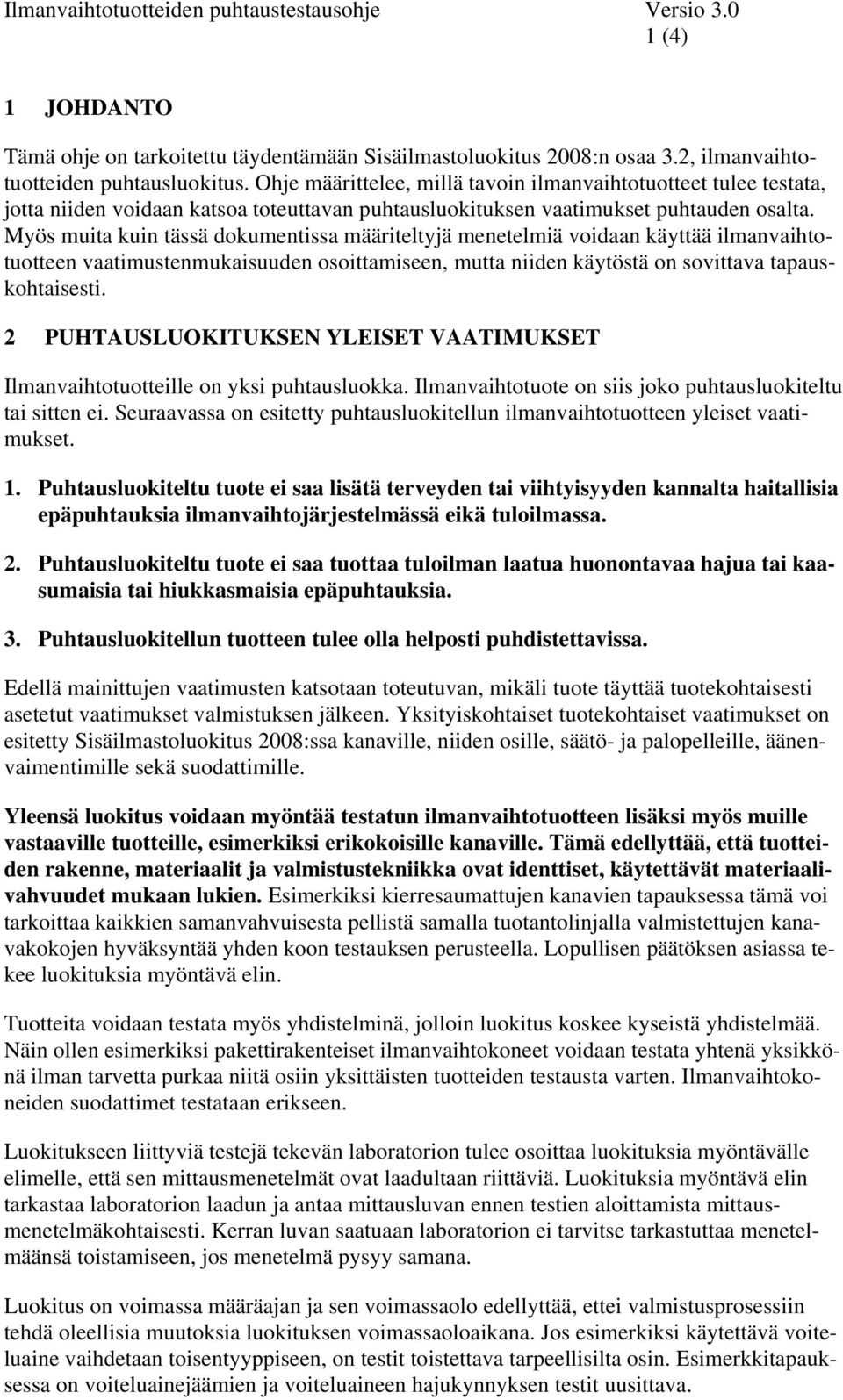 Myös muita kuin tässä dokumentissa määriteltyjä menetelmiä voidaan käyttää ilmanvaihtotuotteen vaatimustenmukaisuuden osoittamiseen, mutta niiden käytöstä on sovittava tapauskohtaisesti.