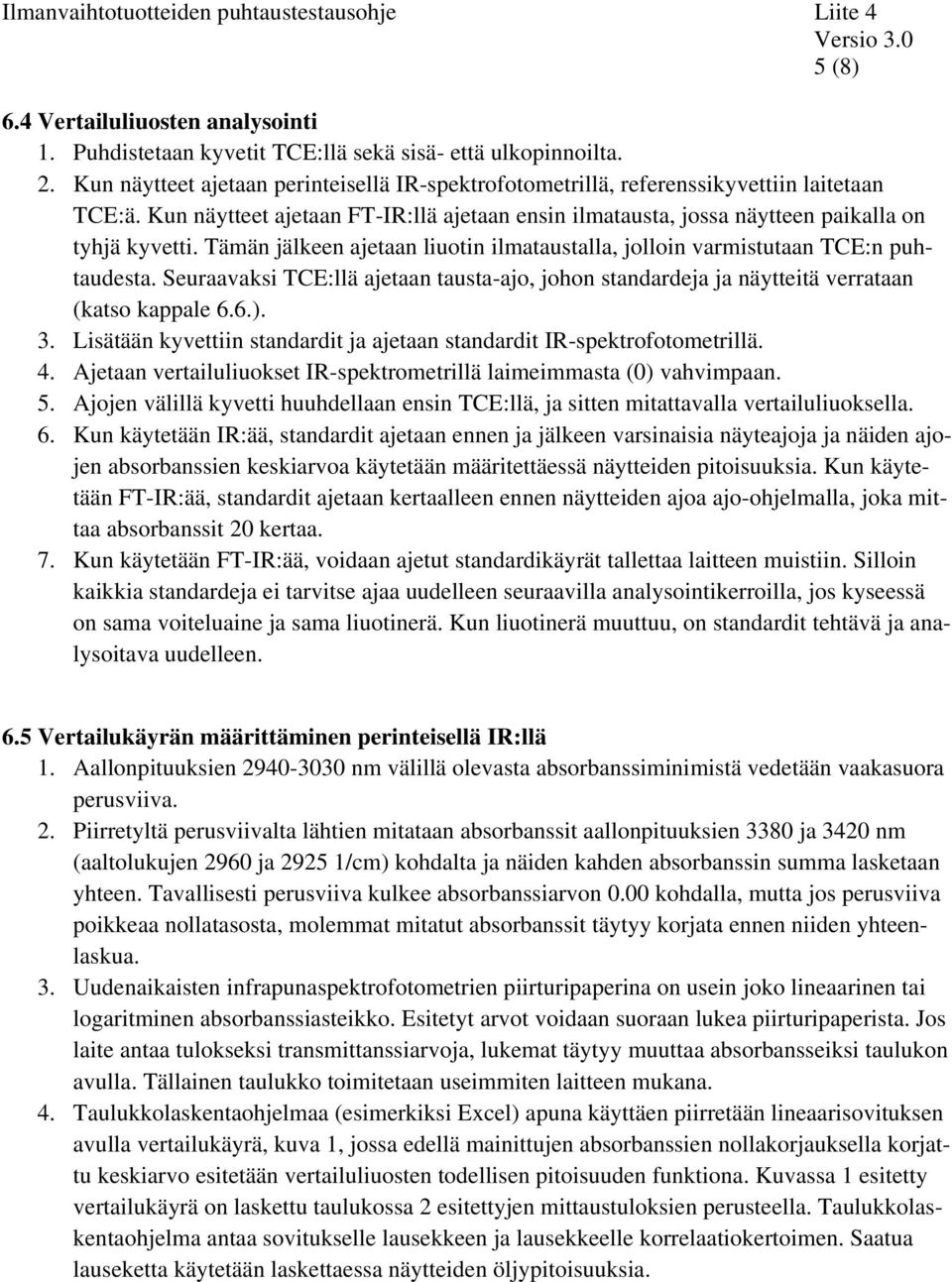 Tämän jälkeen ajetaan liuotin ilmataustalla, jolloin varmistutaan TCE:n puhtaudesta. Seuraavaksi TCE:llä ajetaan tausta-ajo, johon standardeja ja näytteitä verrataan (katso kappale 6.6.). 3.