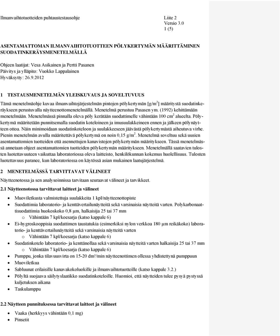 2012 1 TESTAUSMENETELMÄN YLEISKUVAUS JA SOVELTUVUUS Tämä menetelmäohje kuvaa ilmanvaihtojärjestelmän pintojen pölykertymän [g/m 2 ] määritystä suodatinkeräykseen perustuvalla näytteenottomenetelmällä.