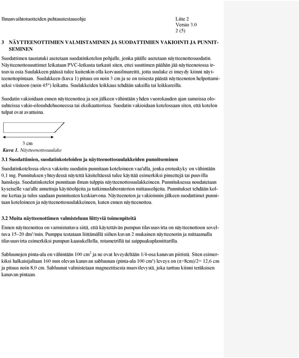 Näytteenottosuuttimet leikataan PVC-letkusta tarkasti siten, ettei suuttimen päähän jää näytteenotossa irtoavia osia Suulakkeen päässä tulee kuitenkin olla korvausilmareitti, jotta suulake ei imeydy