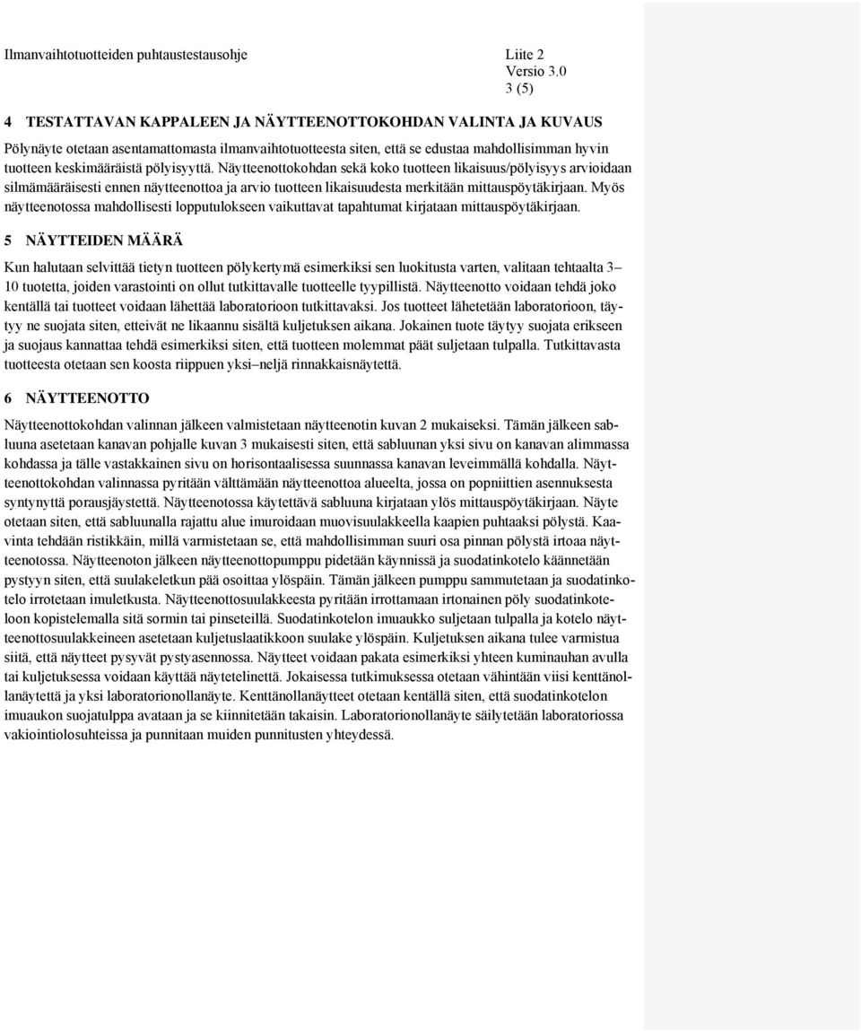 Näytteenottokohdan sekä koko tuotteen likaisuus/pölyisyys arvioidaan silmämääräisesti ennen näytteenottoa ja arvio tuotteen likaisuudesta merkitään mittauspöytäkirjaan.