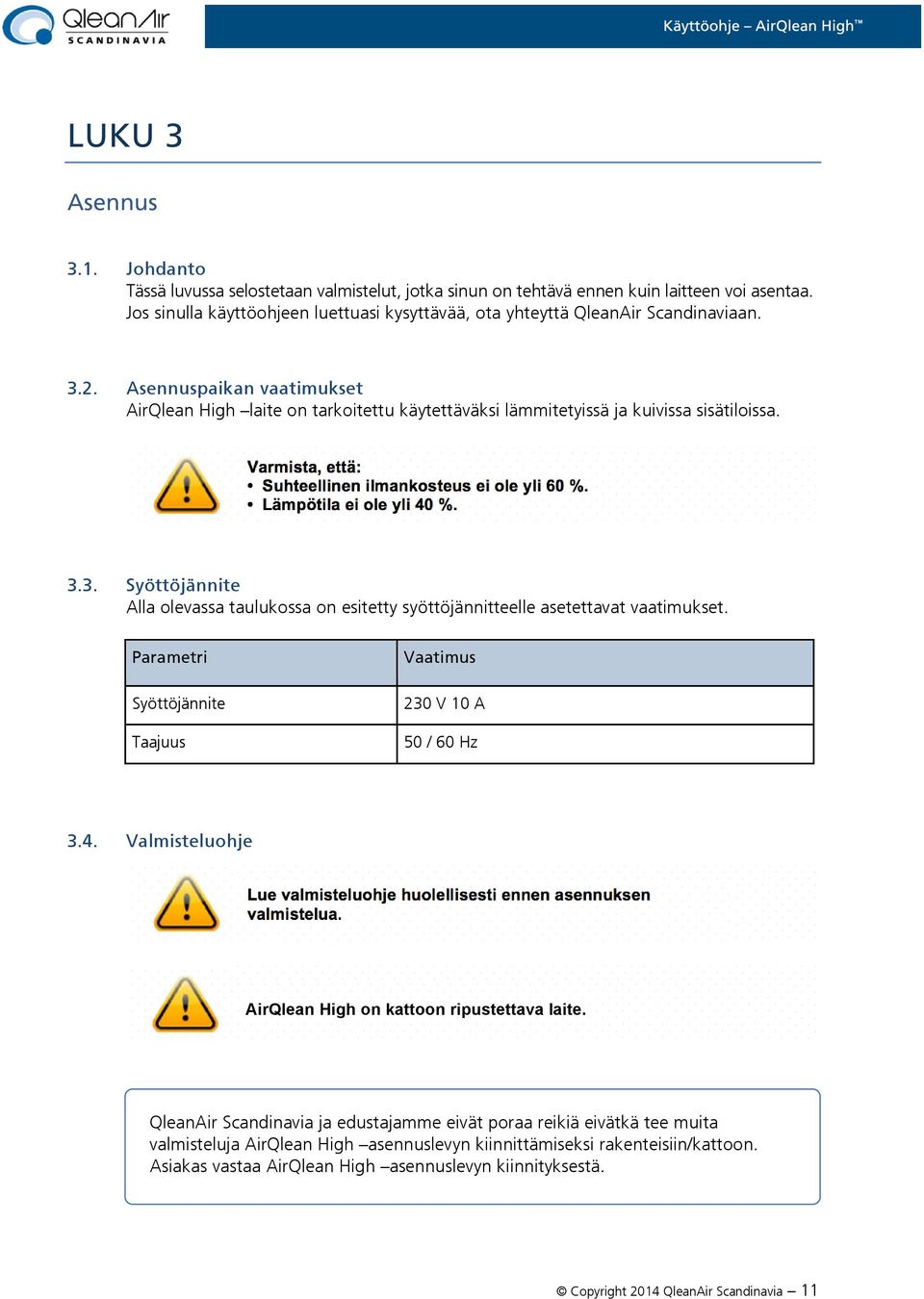 Asennuspaikan vaatimukset AirQlean High laite on tarkoitettu käytettäväksi lämmitetyissä ja kuivissa sisätiloissa. Varmista, että: Suhteellinen ilmankosteus ei ole yli 60 %. Lämpötila ei ole yli 40 %.