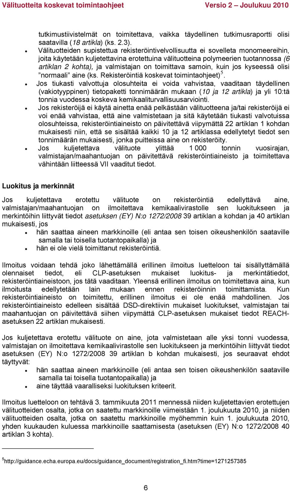 valmistajan on toimittava samoin, kuin jos kyseessä olisi normaali aine (ks. Rekisteröintiä koskevat toimintaohjeet) 5.