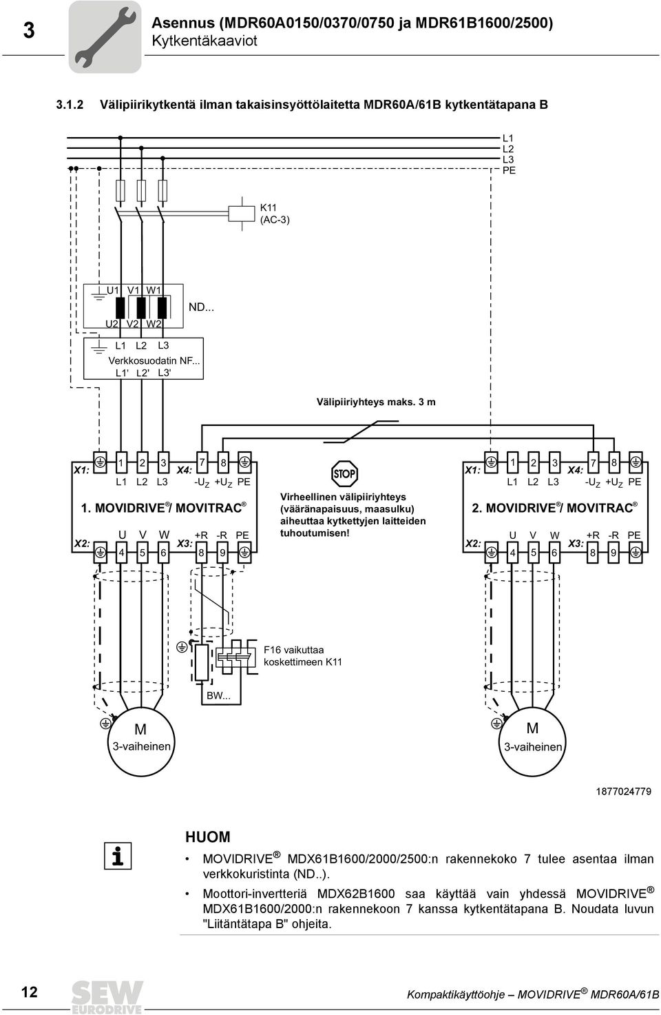 MOVIDRIVE / MOVITRAC (vääränapaisuus, maasulku) 2. MOVIDRIVE / MOVITRAC aiheuttaa kytkettyjen laitteiden X2: U V W +R -R PE tuhoutumisen!