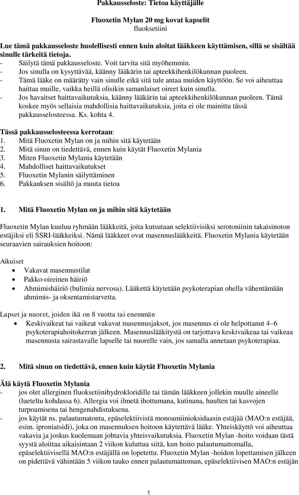 - Tämä lääke on määrätty vain sinulle eikä sitä tule antaa muiden käyttöön. Se voi aiheuttaa haittaa muille, vaikka heillä olisikin samanlaiset oireet kuin sinulla.