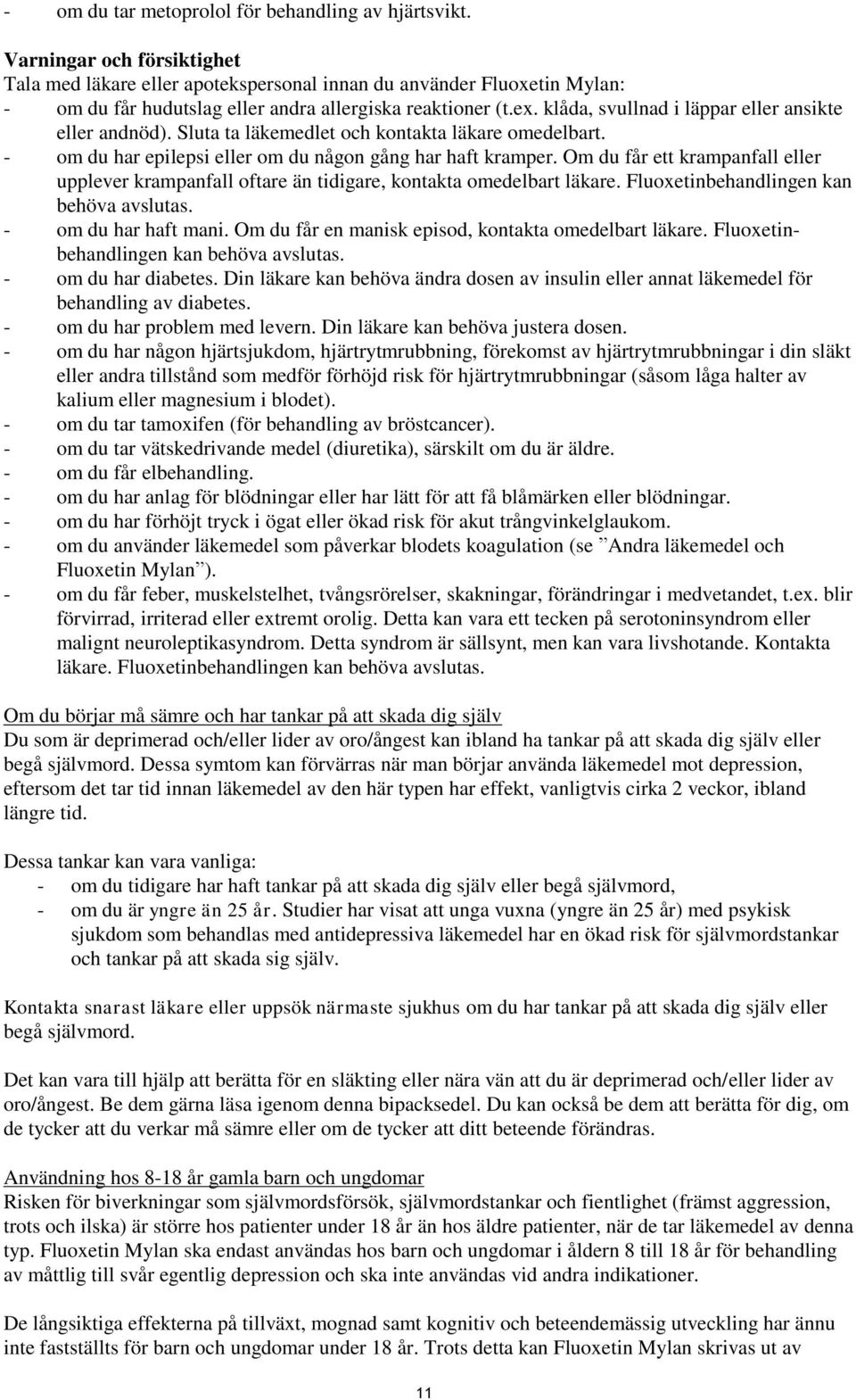 klåda, svullnad i läppar eller ansikte eller andnöd). Sluta ta läkemedlet och kontakta läkare omedelbart. - om du har epilepsi eller om du någon gång har haft kramper.