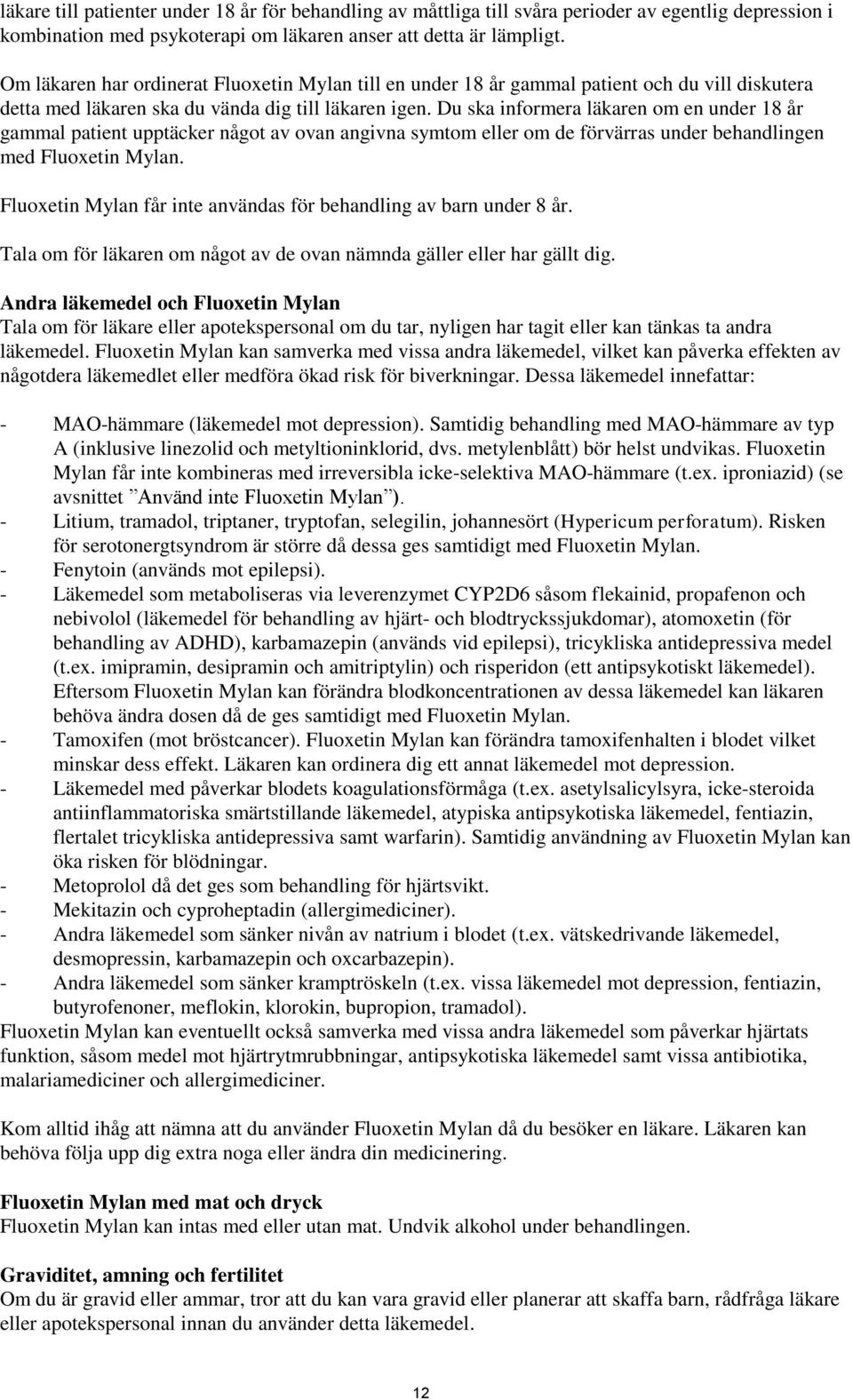 Du ska informera läkaren om en under 18 år gammal patient upptäcker något av ovan angivna symtom eller om de förvärras under behandlingen med Fluoxetin Mylan.