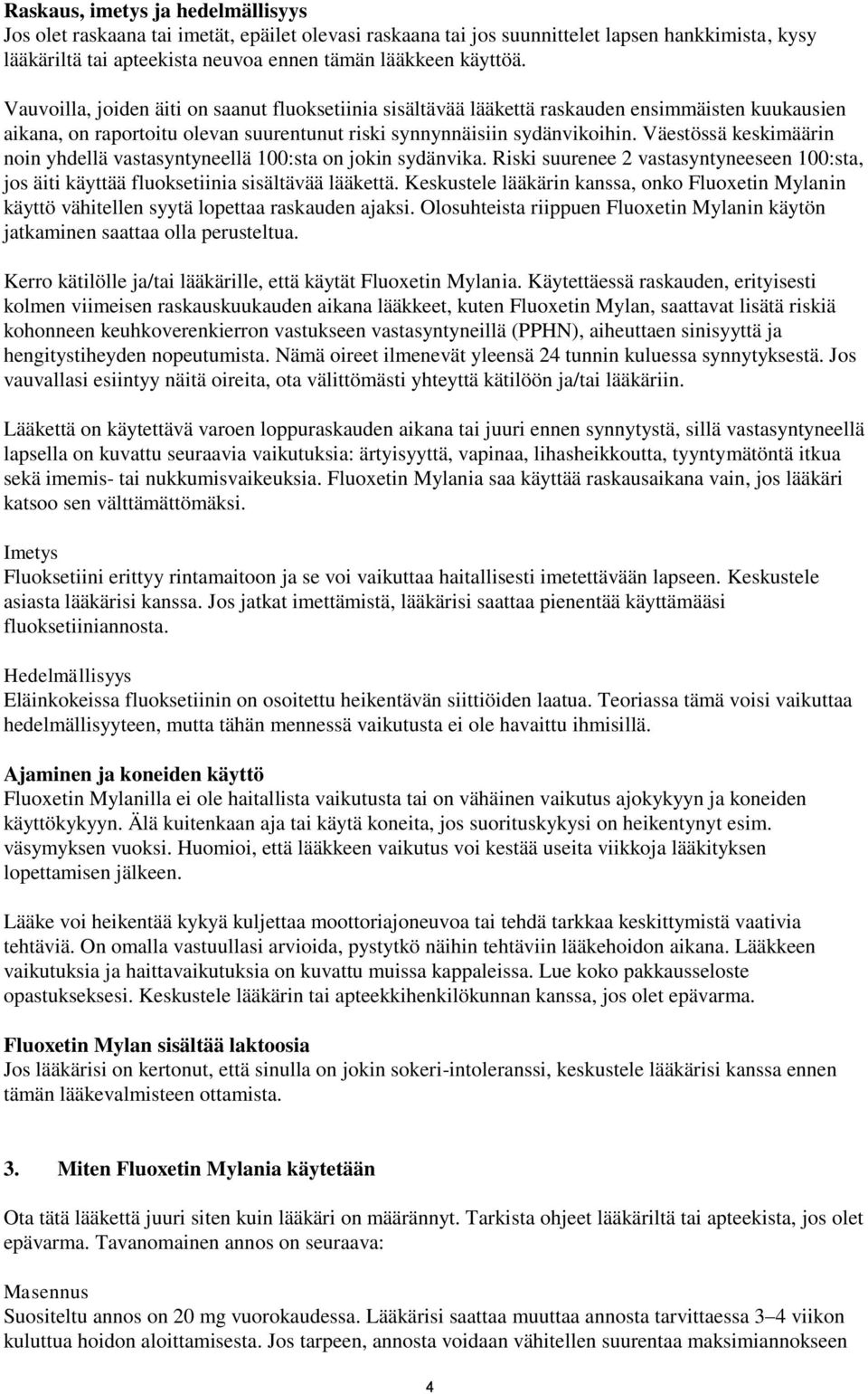 Väestössä keskimäärin noin yhdellä vastasyntyneellä 100:sta on jokin sydänvika. Riski suurenee 2 vastasyntyneeseen 100:sta, jos äiti käyttää fluoksetiinia sisältävää lääkettä.