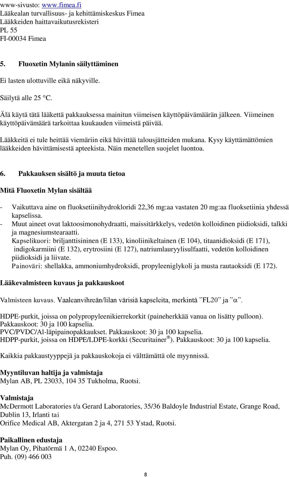 Viimeinen käyttöpäivämäärä tarkoittaa kuukauden viimeistä päivää. Lääkkeitä ei tule heittää viemäriin eikä hävittää talousjätteiden mukana. Kysy käyttämättömien lääkkeiden hävittämisestä apteekista.