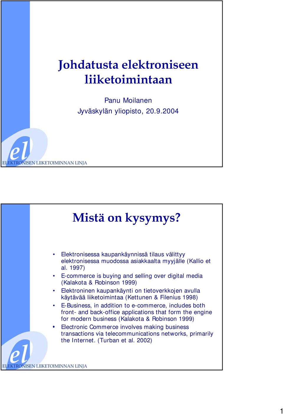 1997) E-commerce is buying and selling over digital media (Kalakota & Robinson 1999) Elektroninen kaupankäynti on tietoverkkojen avulla käytävää liiketoimintaa (Kettunen &